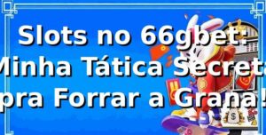Slots no 66gbet: Minha Tática Secreta pra Forrar a Grana! 🎰