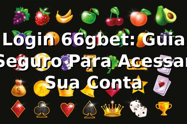 Login 66gbet: Guia Seguro Para Acessar Sua Conta ✅