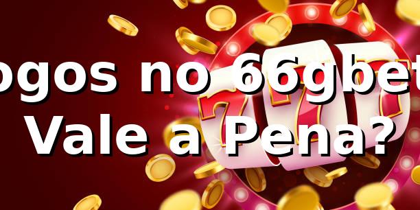 Jogos no 66gbet: Vale a Pena? 🎮